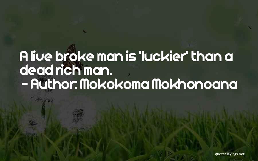 Mokokoma Mokhonoana Quotes: A Live Broke Man Is 'luckier' Than A Dead Rich Man.
