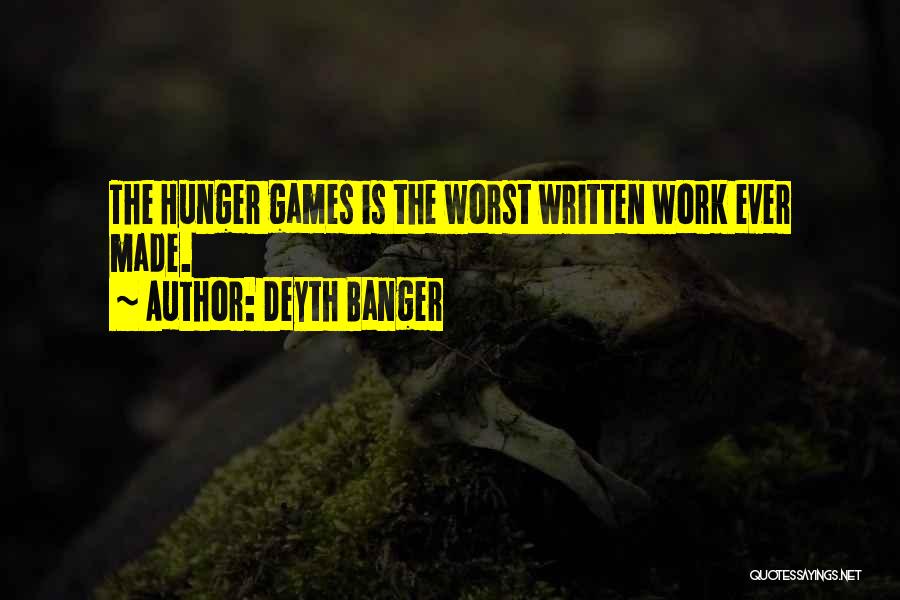 Deyth Banger Quotes: The Hunger Games Is The Worst Written Work Ever Made.