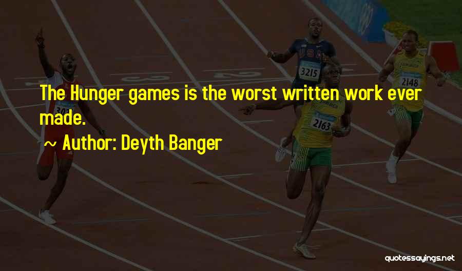 Deyth Banger Quotes: The Hunger Games Is The Worst Written Work Ever Made.