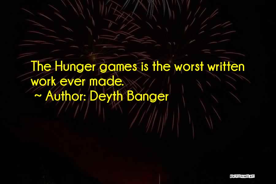 Deyth Banger Quotes: The Hunger Games Is The Worst Written Work Ever Made.