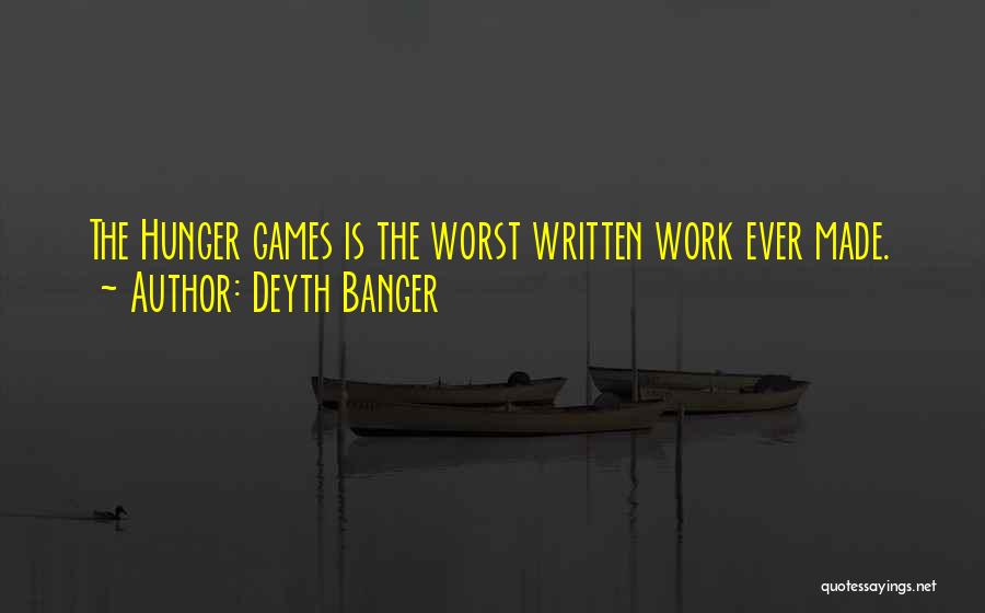 Deyth Banger Quotes: The Hunger Games Is The Worst Written Work Ever Made.