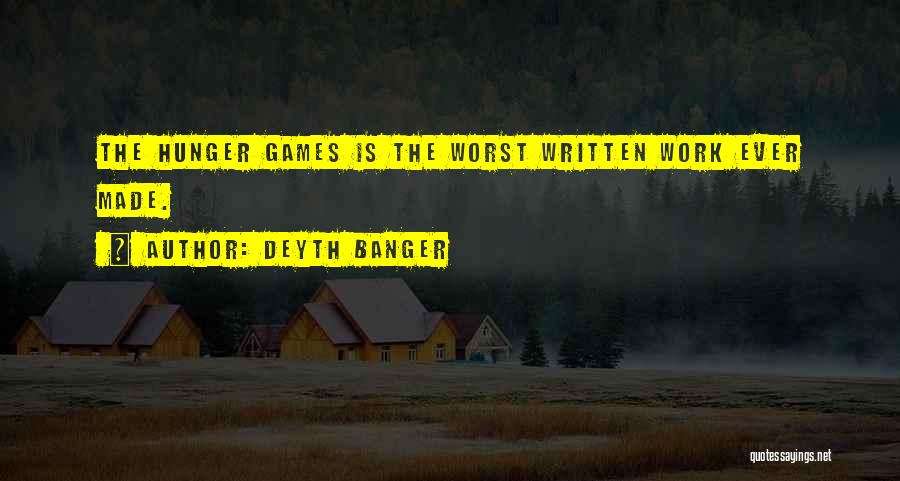 Deyth Banger Quotes: The Hunger Games Is The Worst Written Work Ever Made.