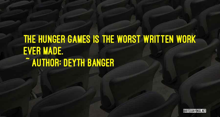 Deyth Banger Quotes: The Hunger Games Is The Worst Written Work Ever Made.