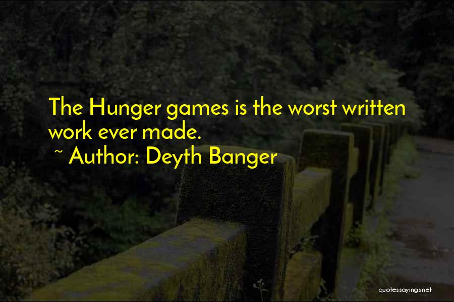 Deyth Banger Quotes: The Hunger Games Is The Worst Written Work Ever Made.