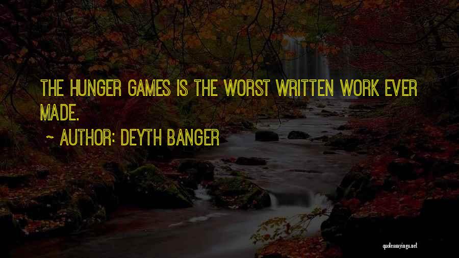 Deyth Banger Quotes: The Hunger Games Is The Worst Written Work Ever Made.