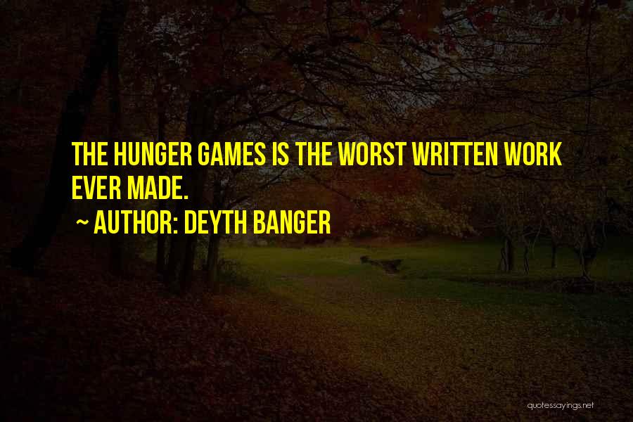 Deyth Banger Quotes: The Hunger Games Is The Worst Written Work Ever Made.