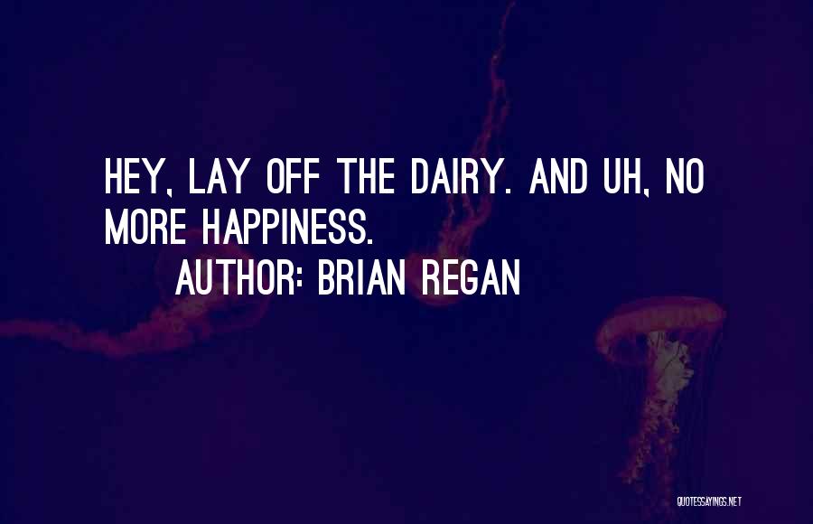 Brian Regan Quotes: Hey, Lay Off The Dairy. And Uh, No More Happiness.