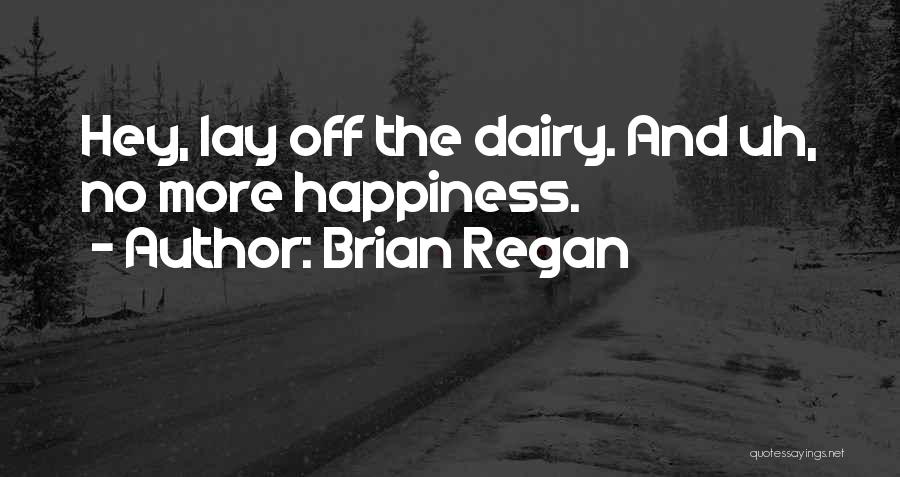 Brian Regan Quotes: Hey, Lay Off The Dairy. And Uh, No More Happiness.