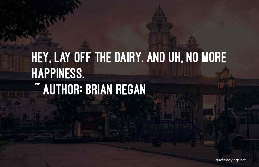 Brian Regan Quotes: Hey, Lay Off The Dairy. And Uh, No More Happiness.