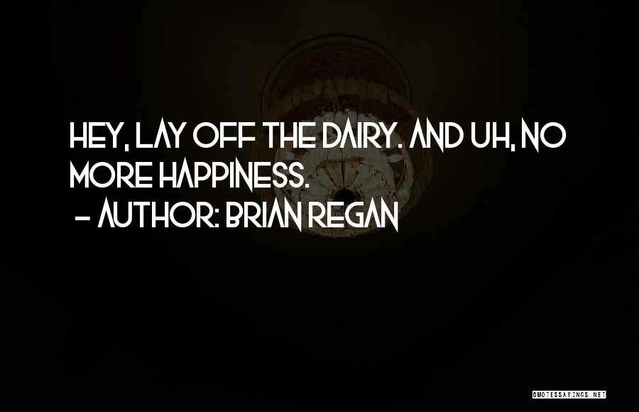 Brian Regan Quotes: Hey, Lay Off The Dairy. And Uh, No More Happiness.