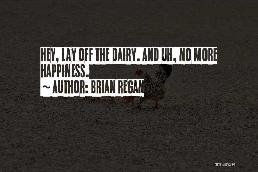 Brian Regan Quotes: Hey, Lay Off The Dairy. And Uh, No More Happiness.
