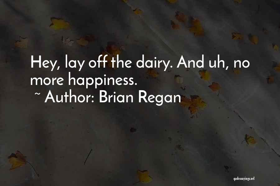 Brian Regan Quotes: Hey, Lay Off The Dairy. And Uh, No More Happiness.