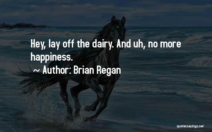 Brian Regan Quotes: Hey, Lay Off The Dairy. And Uh, No More Happiness.