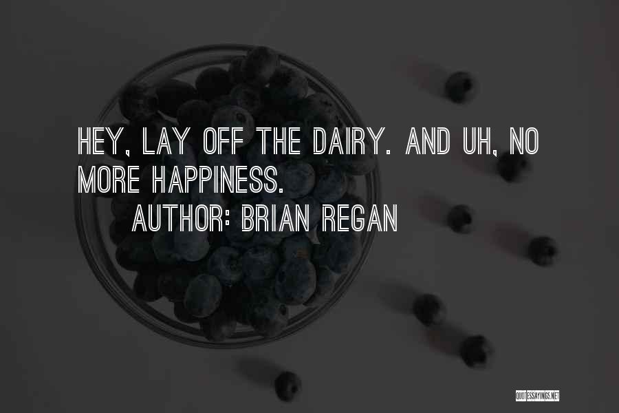 Brian Regan Quotes: Hey, Lay Off The Dairy. And Uh, No More Happiness.