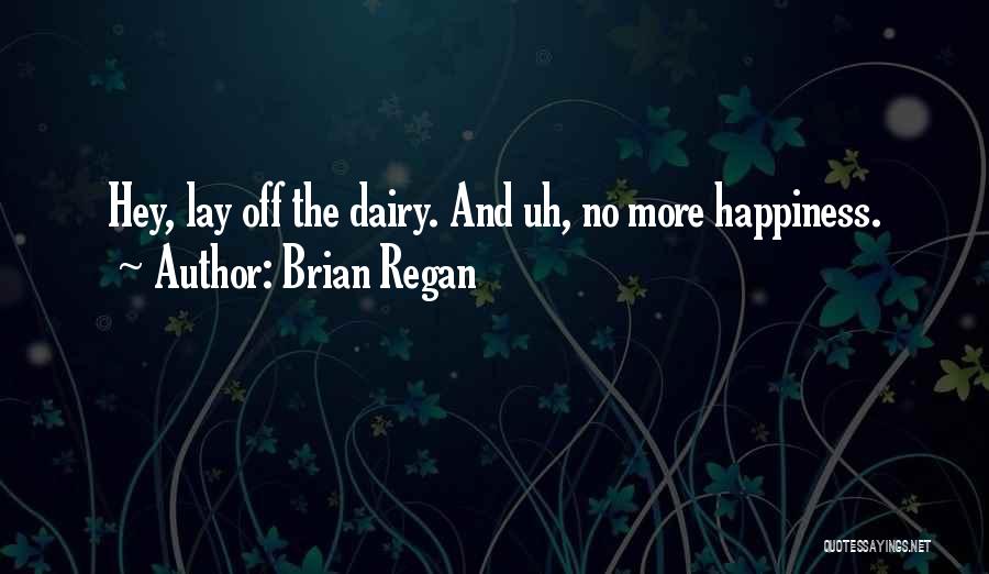 Brian Regan Quotes: Hey, Lay Off The Dairy. And Uh, No More Happiness.
