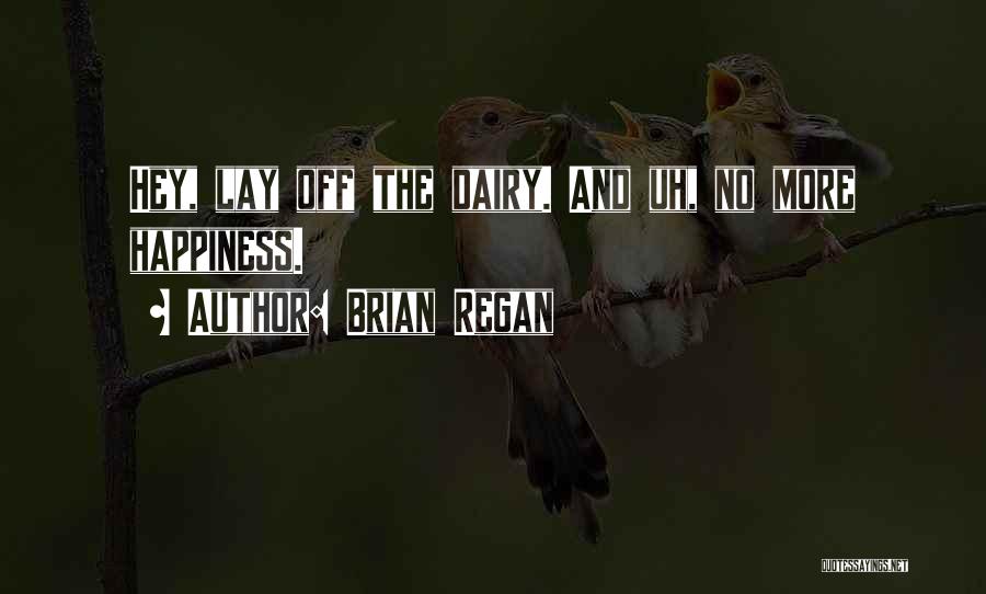 Brian Regan Quotes: Hey, Lay Off The Dairy. And Uh, No More Happiness.
