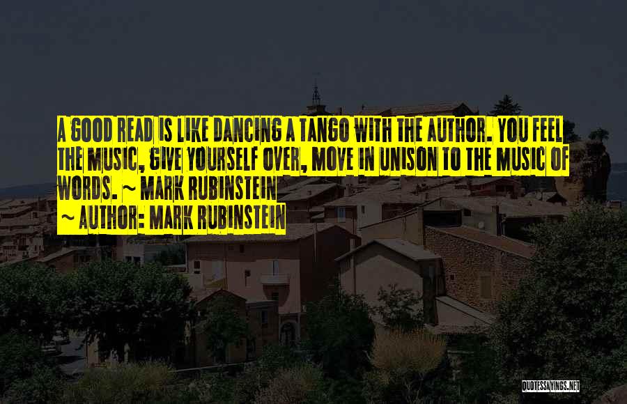 Mark Rubinstein Quotes: A Good Read Is Like Dancing A Tango With The Author. You Feel The Music, Give Yourself Over, Move In