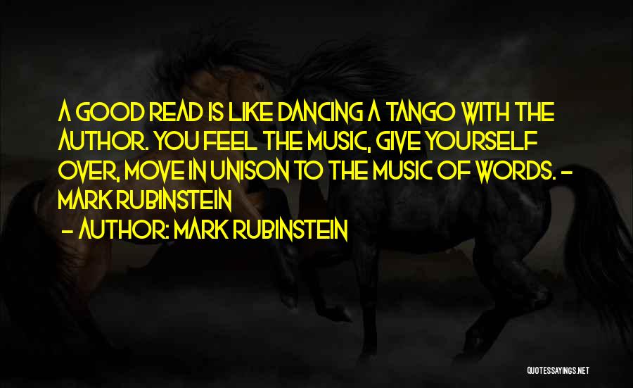 Mark Rubinstein Quotes: A Good Read Is Like Dancing A Tango With The Author. You Feel The Music, Give Yourself Over, Move In