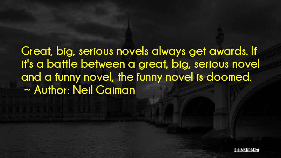 Neil Gaiman Quotes: Great, Big, Serious Novels Always Get Awards. If It's A Battle Between A Great, Big, Serious Novel And A Funny
