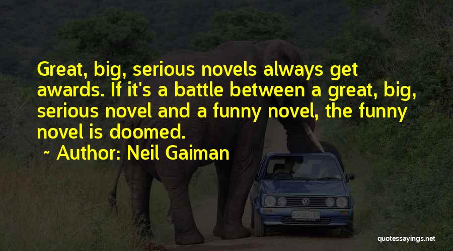 Neil Gaiman Quotes: Great, Big, Serious Novels Always Get Awards. If It's A Battle Between A Great, Big, Serious Novel And A Funny