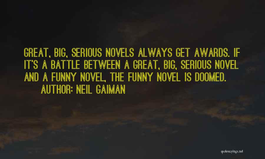 Neil Gaiman Quotes: Great, Big, Serious Novels Always Get Awards. If It's A Battle Between A Great, Big, Serious Novel And A Funny