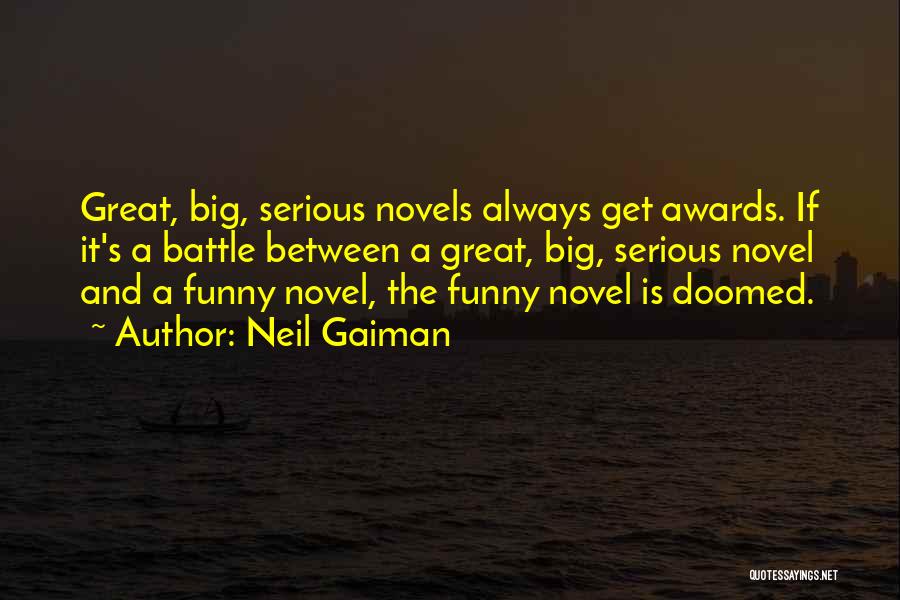 Neil Gaiman Quotes: Great, Big, Serious Novels Always Get Awards. If It's A Battle Between A Great, Big, Serious Novel And A Funny