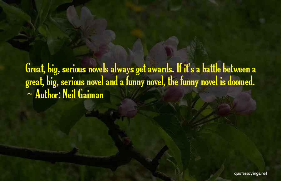 Neil Gaiman Quotes: Great, Big, Serious Novels Always Get Awards. If It's A Battle Between A Great, Big, Serious Novel And A Funny