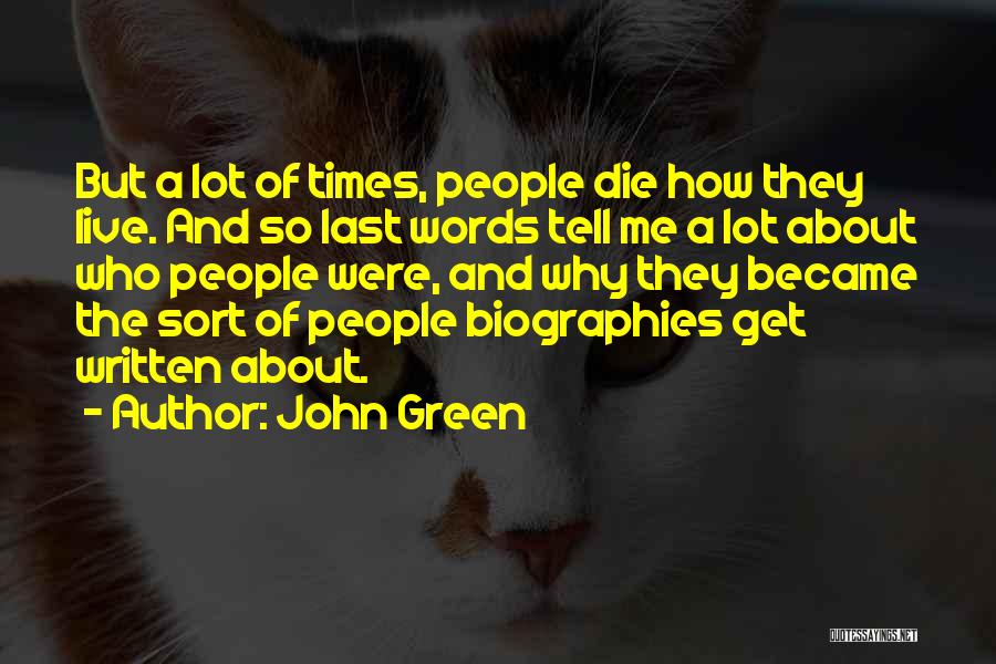 John Green Quotes: But A Lot Of Times, People Die How They Live. And So Last Words Tell Me A Lot About Who