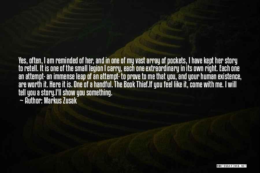 Markus Zusak Quotes: Yes, Often, I Am Reminded Of Her, And In One Of My Vast Array Of Pockets, I Have Kept Her