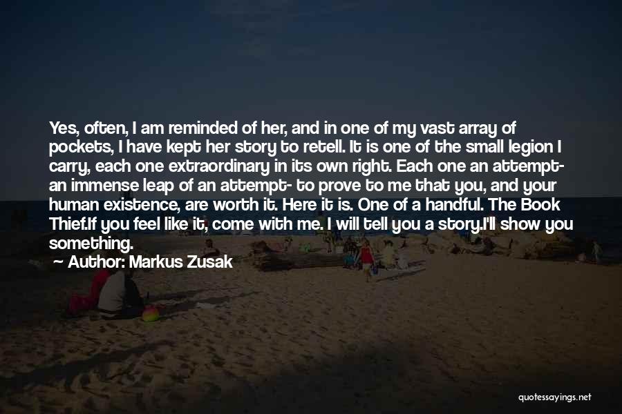 Markus Zusak Quotes: Yes, Often, I Am Reminded Of Her, And In One Of My Vast Array Of Pockets, I Have Kept Her