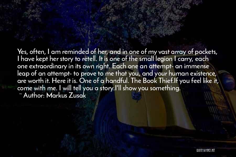 Markus Zusak Quotes: Yes, Often, I Am Reminded Of Her, And In One Of My Vast Array Of Pockets, I Have Kept Her