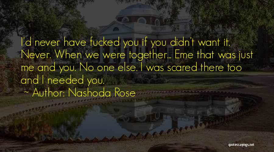 Nashoda Rose Quotes: I'd Never Have Fucked You If You Didn't Want It. Never. When We Were Together... Eme That Was Just Me