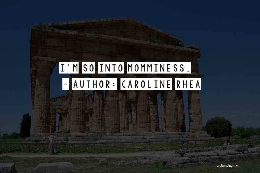 Caroline Rhea Quotes: I'm So Into Momminess.