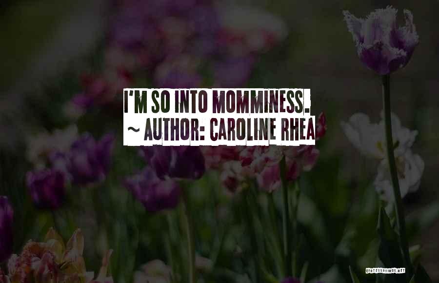 Caroline Rhea Quotes: I'm So Into Momminess.