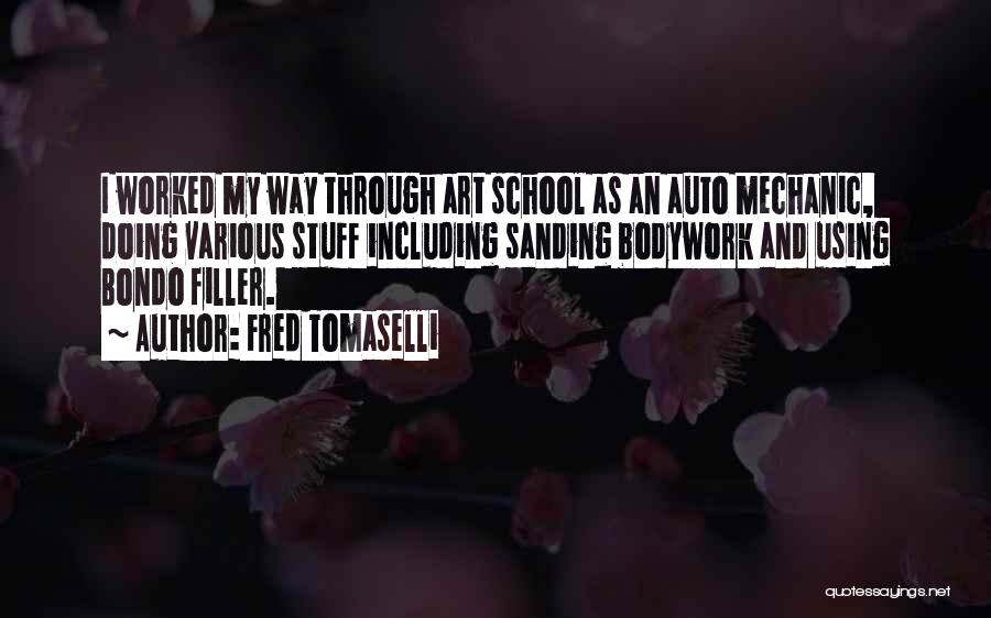 Fred Tomaselli Quotes: I Worked My Way Through Art School As An Auto Mechanic, Doing Various Stuff Including Sanding Bodywork And Using Bondo