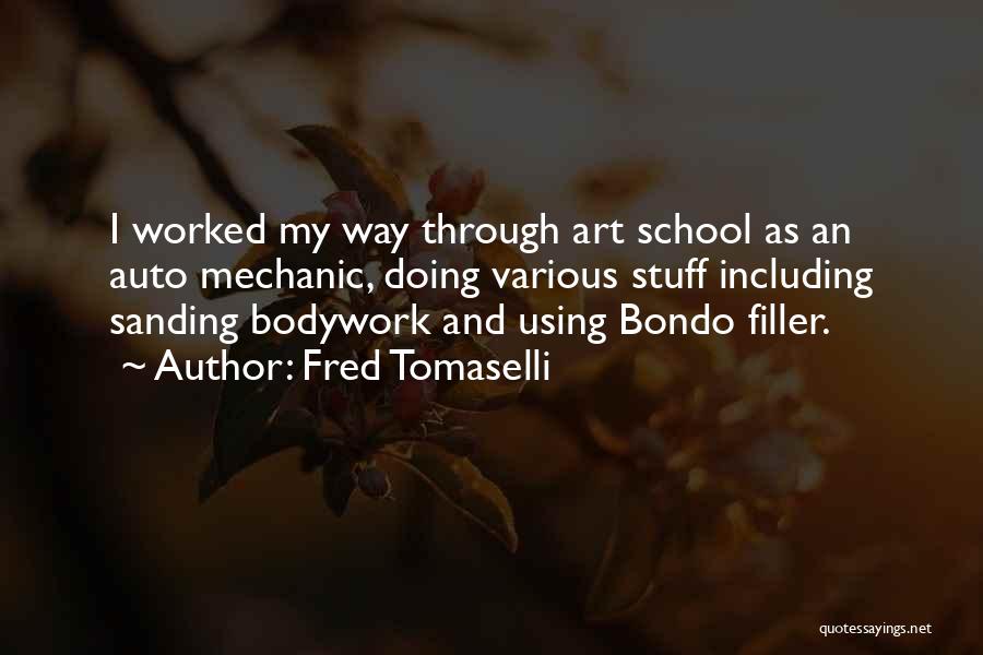 Fred Tomaselli Quotes: I Worked My Way Through Art School As An Auto Mechanic, Doing Various Stuff Including Sanding Bodywork And Using Bondo