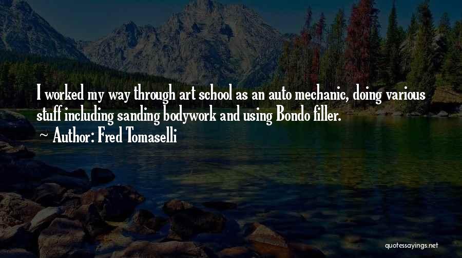 Fred Tomaselli Quotes: I Worked My Way Through Art School As An Auto Mechanic, Doing Various Stuff Including Sanding Bodywork And Using Bondo