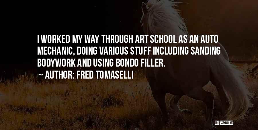 Fred Tomaselli Quotes: I Worked My Way Through Art School As An Auto Mechanic, Doing Various Stuff Including Sanding Bodywork And Using Bondo