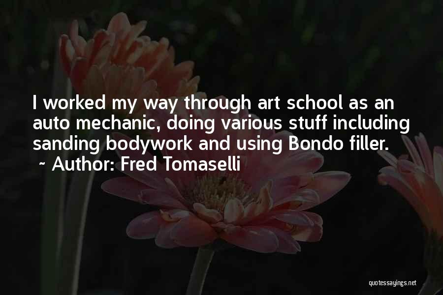 Fred Tomaselli Quotes: I Worked My Way Through Art School As An Auto Mechanic, Doing Various Stuff Including Sanding Bodywork And Using Bondo