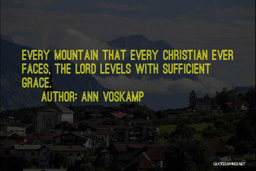 Ann Voskamp Quotes: Every Mountain That Every Christian Ever Faces, The Lord Levels With Sufficient Grace.