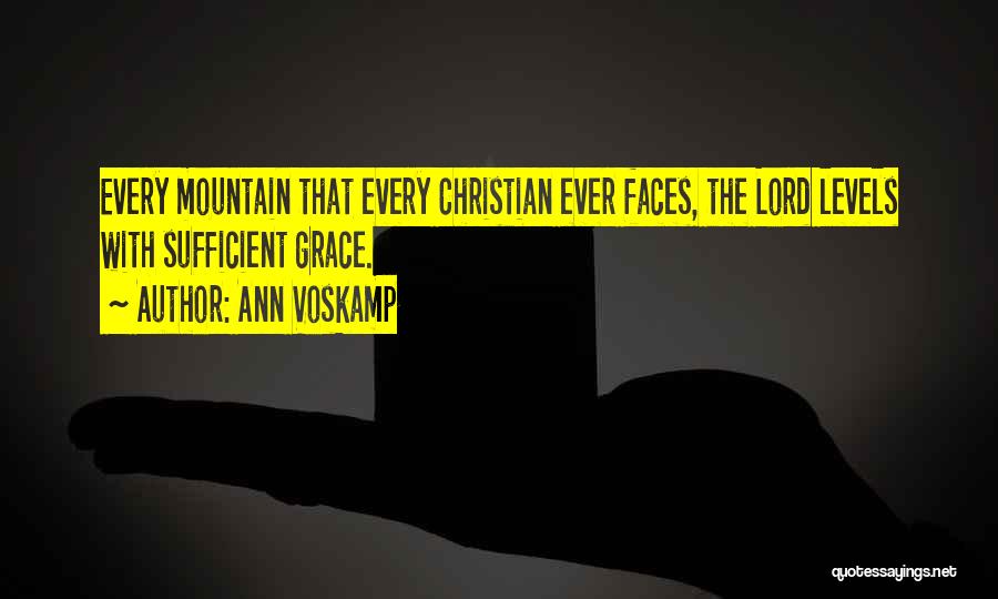 Ann Voskamp Quotes: Every Mountain That Every Christian Ever Faces, The Lord Levels With Sufficient Grace.