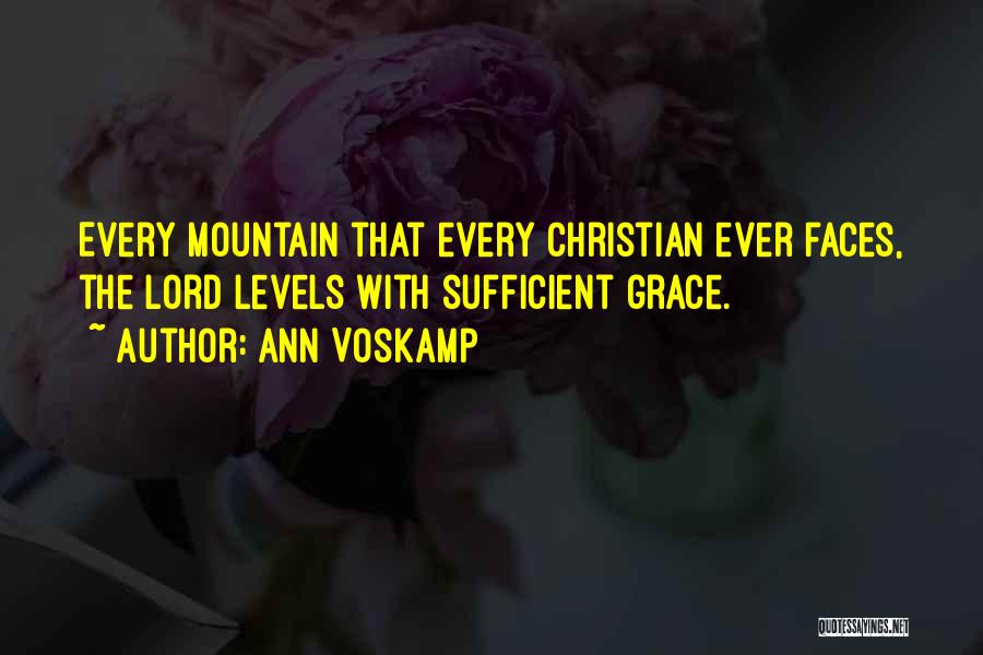 Ann Voskamp Quotes: Every Mountain That Every Christian Ever Faces, The Lord Levels With Sufficient Grace.