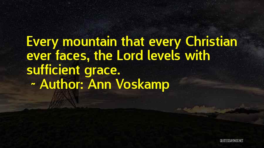 Ann Voskamp Quotes: Every Mountain That Every Christian Ever Faces, The Lord Levels With Sufficient Grace.