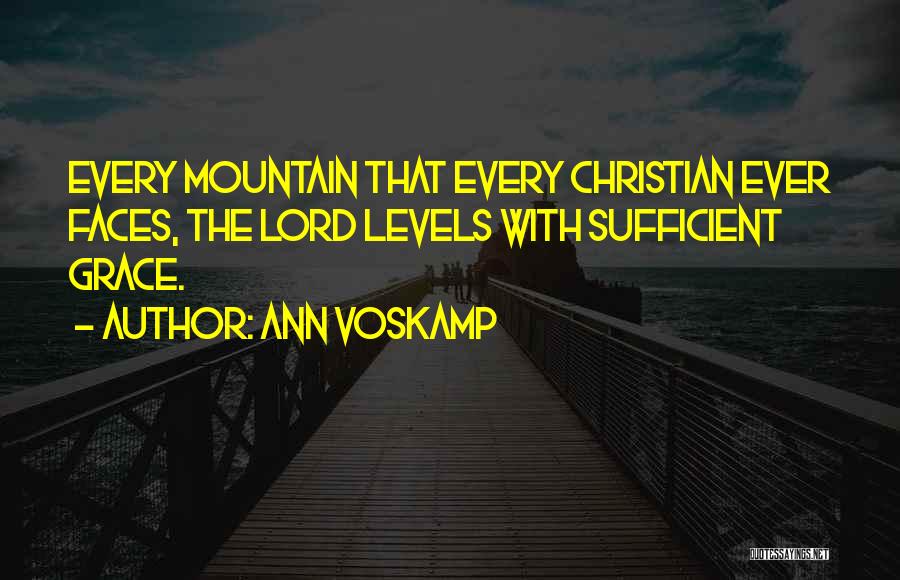 Ann Voskamp Quotes: Every Mountain That Every Christian Ever Faces, The Lord Levels With Sufficient Grace.