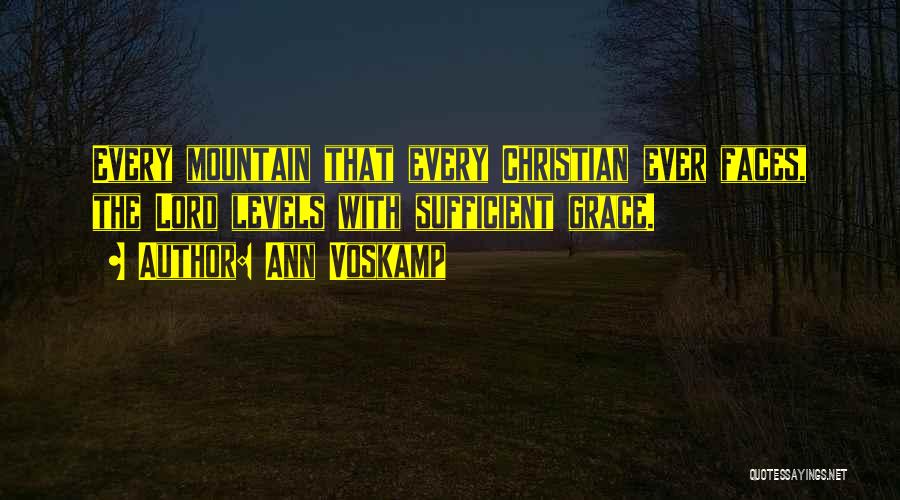 Ann Voskamp Quotes: Every Mountain That Every Christian Ever Faces, The Lord Levels With Sufficient Grace.