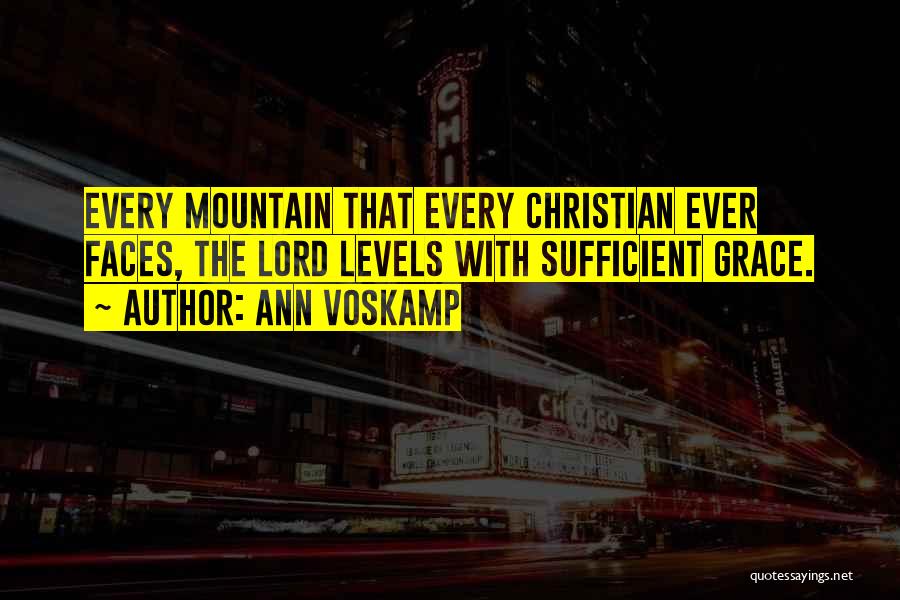 Ann Voskamp Quotes: Every Mountain That Every Christian Ever Faces, The Lord Levels With Sufficient Grace.