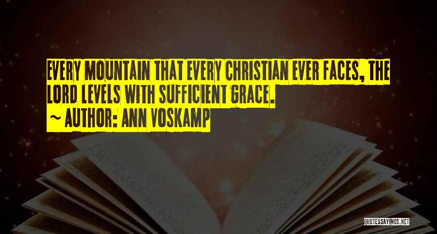 Ann Voskamp Quotes: Every Mountain That Every Christian Ever Faces, The Lord Levels With Sufficient Grace.