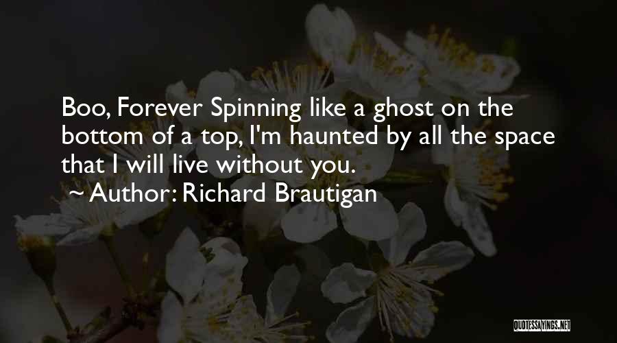 Richard Brautigan Quotes: Boo, Forever Spinning Like A Ghost On The Bottom Of A Top, I'm Haunted By All The Space That I