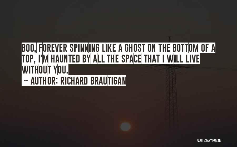 Richard Brautigan Quotes: Boo, Forever Spinning Like A Ghost On The Bottom Of A Top, I'm Haunted By All The Space That I