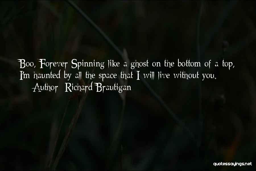 Richard Brautigan Quotes: Boo, Forever Spinning Like A Ghost On The Bottom Of A Top, I'm Haunted By All The Space That I